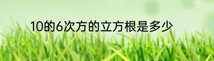 10的6次方的立方根是多少