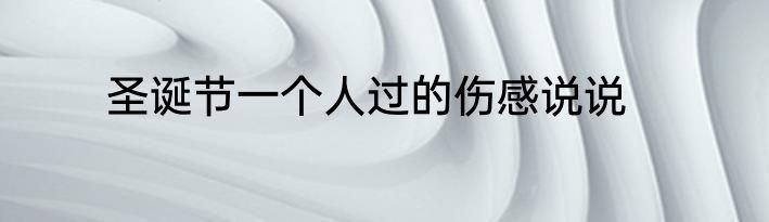 圣诞节一个人过的伤感说说