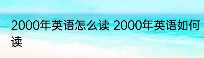 2000年英语怎么读 2000年英语如何读