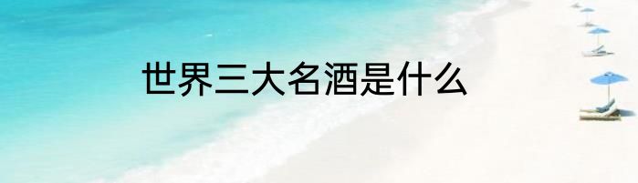 世界三大名酒是什么