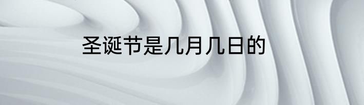 圣诞节是几月几日的