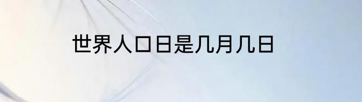 世界人口日是几月几日