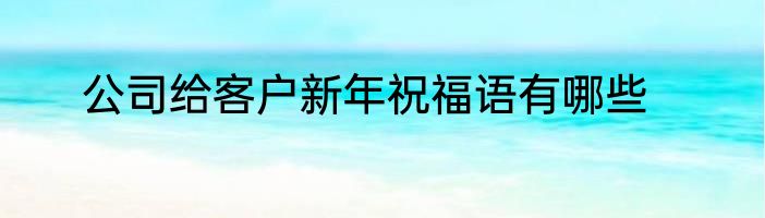 公司给客户新年祝福语有哪些