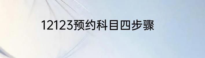 12123预约科目四步骤