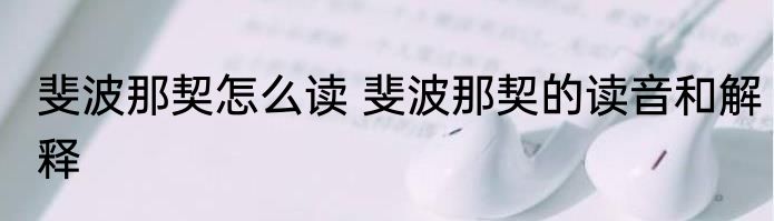 斐波那契怎么读 斐波那契的读音和解释
