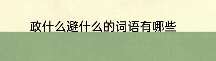 政什么避什么的词语有哪些