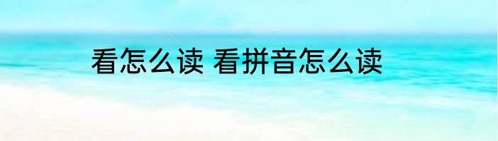 看怎么读 看拼音怎么读