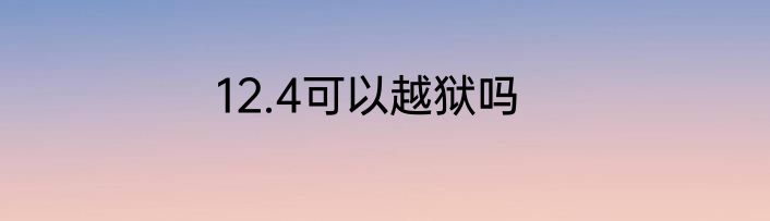 12.4可以越狱吗