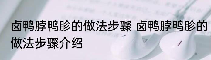 卤鸭脖鸭胗的做法步骤 卤鸭脖鸭胗的做法步骤介绍