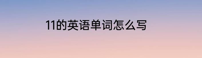 11的英语单词怎么写