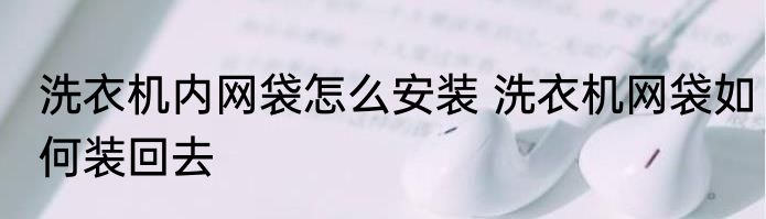 洗衣机内网袋怎么安装 洗衣机网袋如何装回去