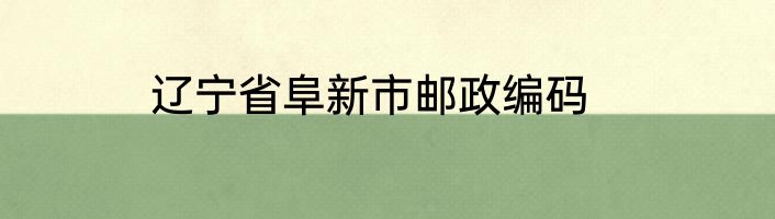 辽宁省阜新市邮政编码