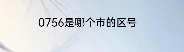 0756是哪个市的区号
