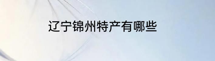 辽宁锦州特产有哪些