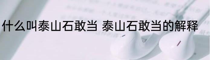 什么叫泰山石敢当 泰山石敢当的解释