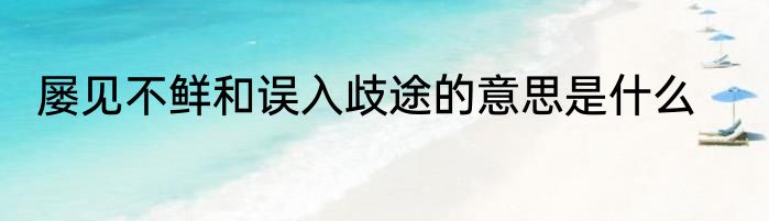 屡见不鲜和误入歧途的意思是什么