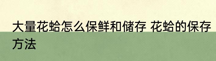 大量花蛤怎么保鲜和储存 花蛤的保存方法