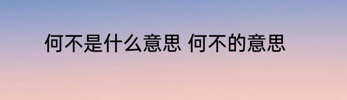 何不是什么意思 何不的意思