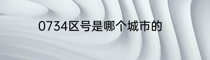 0734区号是哪个城市的
