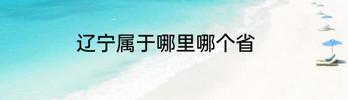 辽宁属于哪里哪个省