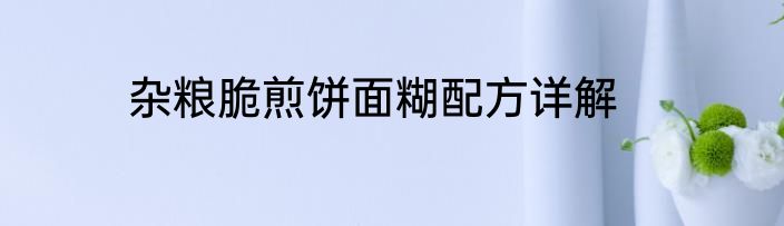 杂粮脆煎饼面糊配方详解