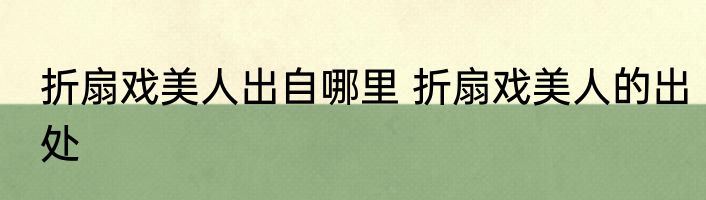 折扇戏美人出自哪里 折扇戏美人的出处