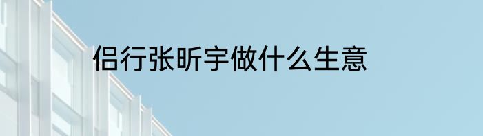 侣行张昕宇做什么生意