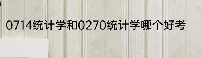 0714统计学和0270统计学哪个好考