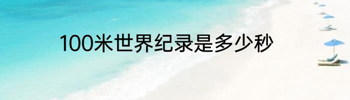 100米世界纪录是多少秒
