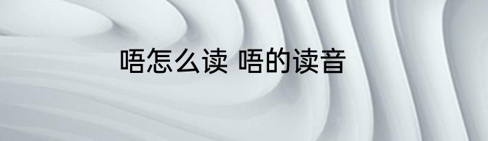 唔怎么读 唔的读音