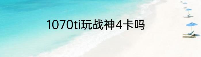 1070ti玩战神4卡吗