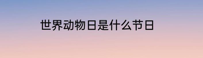 世界动物日是什么节日