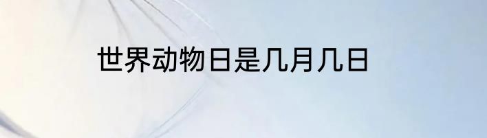 世界动物日是几月几日