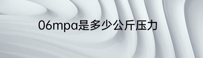 06mpa是多少公斤压力