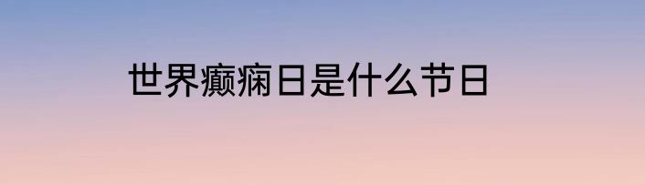 世界癫痫日是什么节日