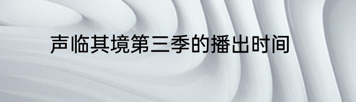 声临其境第三季的播出时间