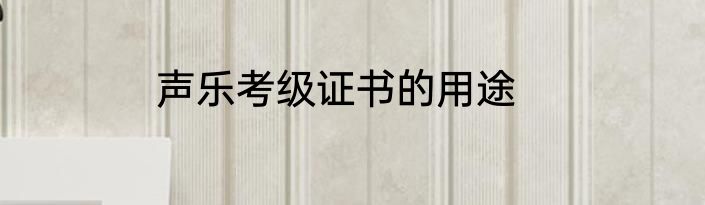 声乐考级证书的用途