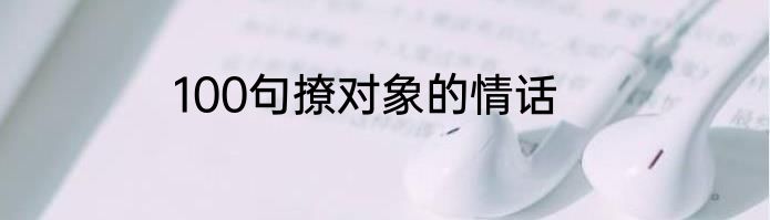 100句撩对象的情话