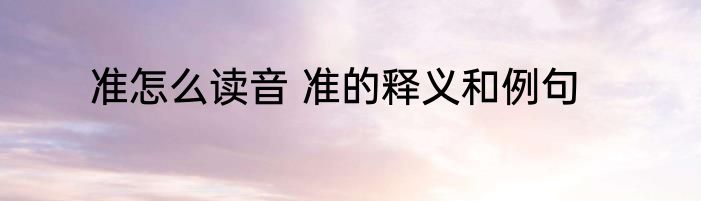 准怎么读音 准的释义和例句