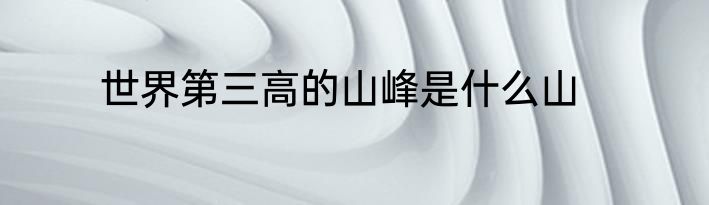 世界第三高的山峰是什么山