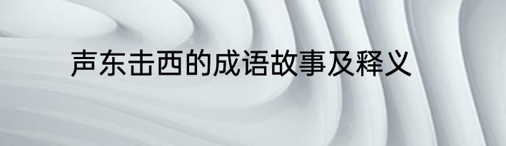 声东击西的成语故事及释义