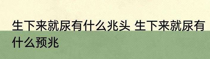 生下来就尿有什么兆头 生下来就尿有什么预兆