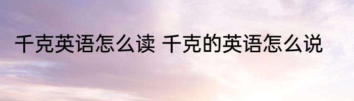 千克英语怎么读 千克的英语怎么说