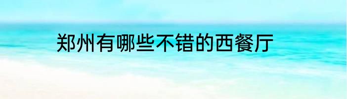 郑州有哪些不错的西餐厅