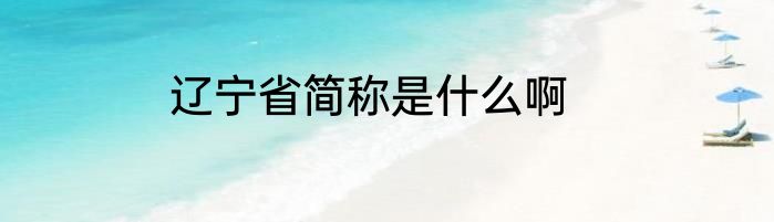 辽宁省简称是什么啊