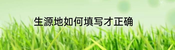 生源地如何填写才正确