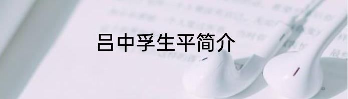 吕中孚生平简介