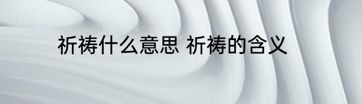 祈祷什么意思 祈祷的含义
