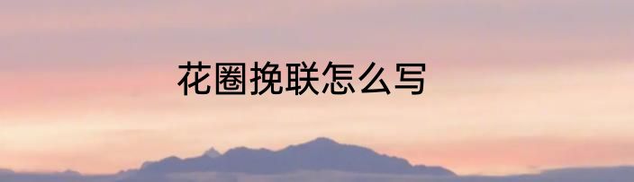 花圈挽联怎么写