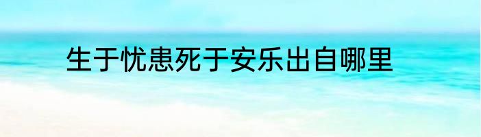 生于忧患死于安乐出自哪里